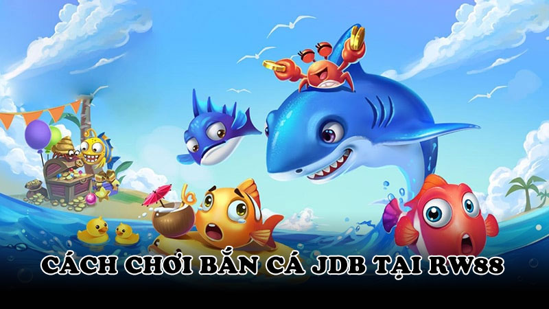 Cách chơi bắn cá JDB tại RW88