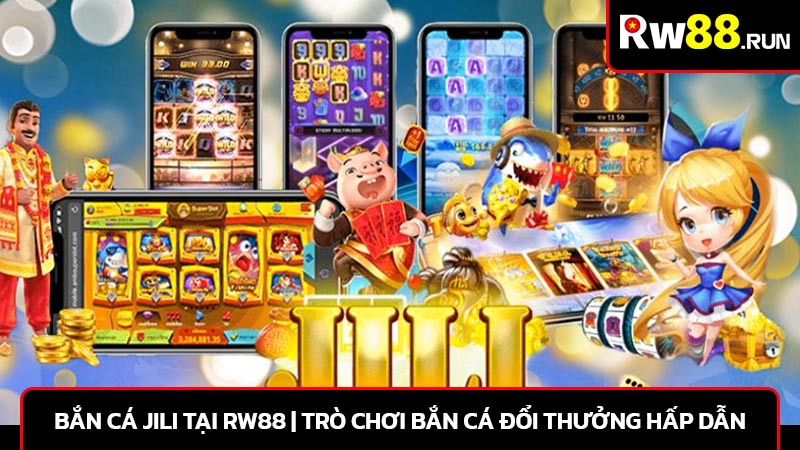 Bắn cá jili tại rw88 | Trò chơi bắn cá đổi thưởng hấp dẫn