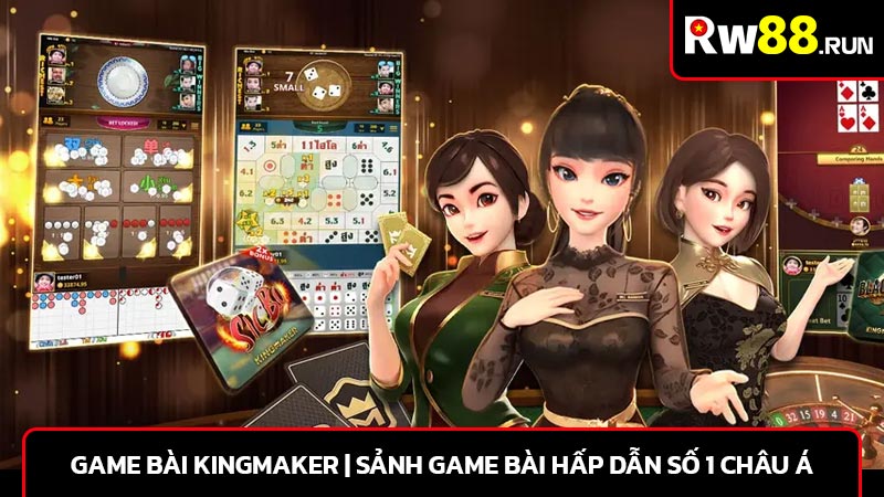 Game bài kingmaker | Sảnh game bài hấp dẫn số 1 Châu Á