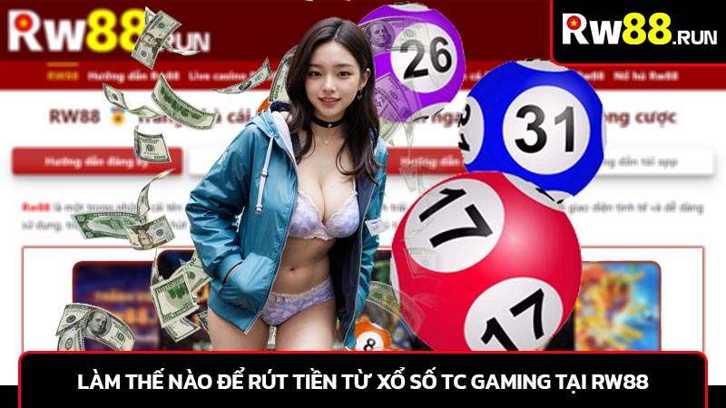 Làm thế nào để rút tiền từ xổ số TC Gaming tại RW88