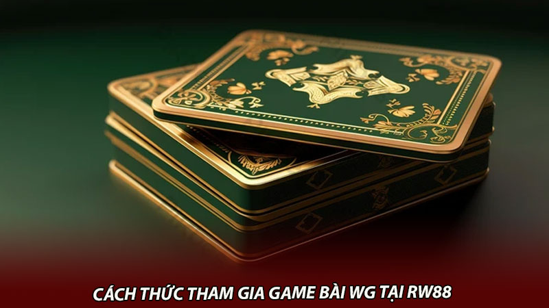 Cách thức tham gia game bài WG tại rw88