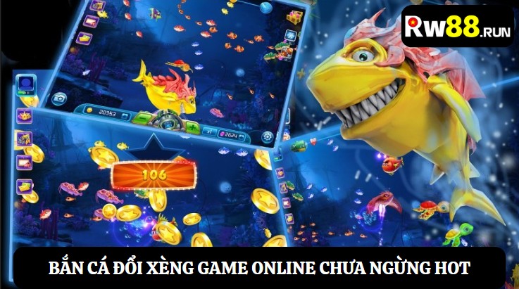 Bắn cá đổi xèng game online chưa ngừng Hot