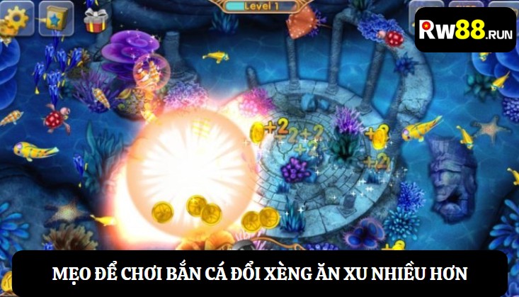 Mẹo để chơi bắn cá đổi xèng ăn xu nhiều hơn
